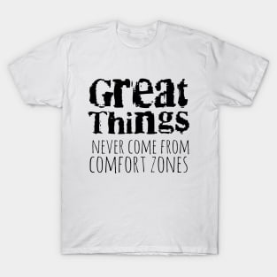 Great things never come from comfort zones T-Shirt